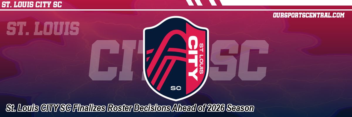 St. Louis CITY SC Finalizes Roster Decisions Ahead of 2026 Season