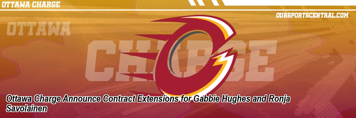 Ottawa Charge Announce Contract Extensions for Gabbie Hughes and Ronja Savolainen