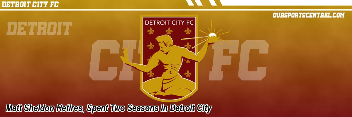 Matt Sheldon Retires, Spent Two Seasons in Detroit City