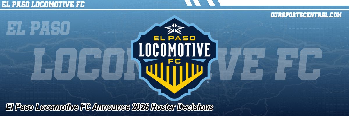 El Paso Locomotive FC Announce 2026 Roster Decisions