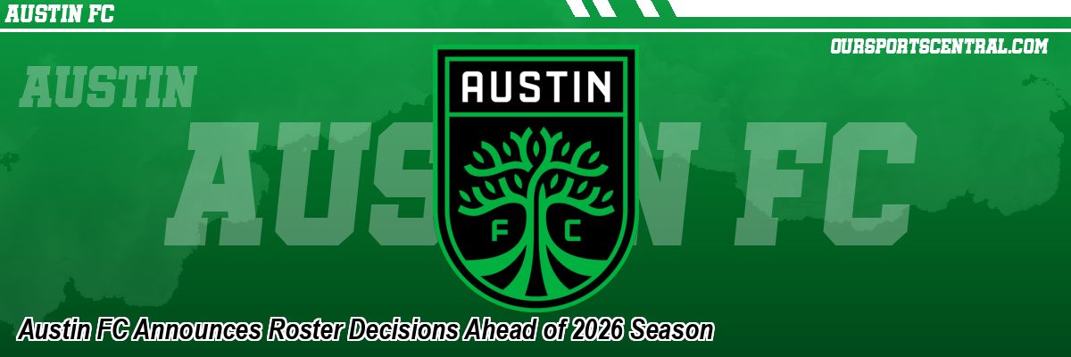 Austin FC Announces Roster Decisions Ahead of 2026 Season