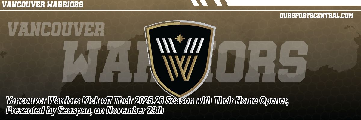 Vancouver Warriors Kick off Their 2025.26 Season with Their Home Opener, Presented by Seaspan, on November 29th