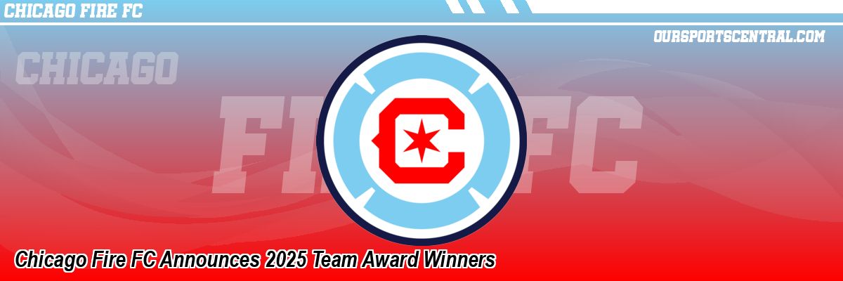 Chicago Fire FC Announces 2025 Team Award Winners