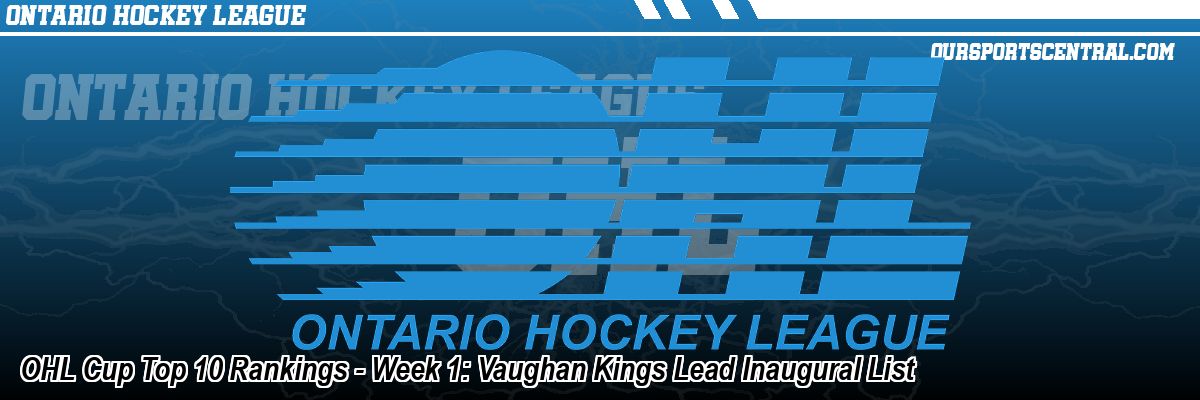 OHL Cup Top 10 Rankings - Week 1: Vaughan Kings Lead Inaugural List