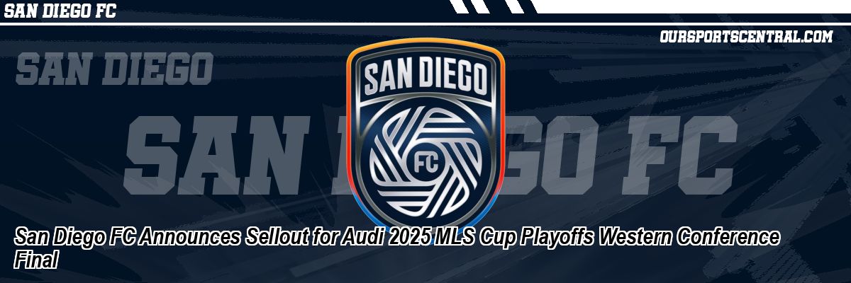 San Diego FC Announces Sellout for Audi 2025 MLS Cup Playoffs Western Conference Final