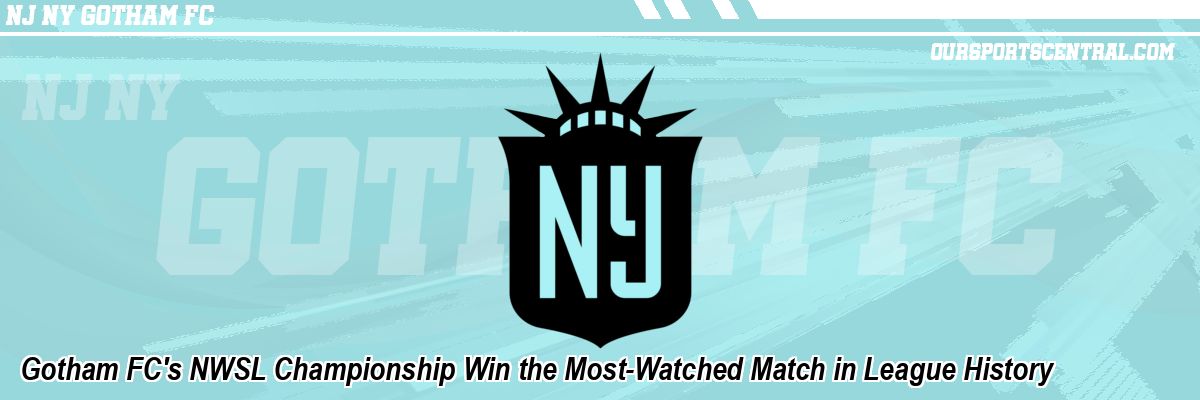 Gotham FC's NWSL Championship Win the Most-Watched Match in League History