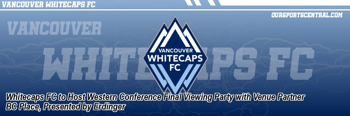 Whitecaps FC to Host Western Conference Final Viewing Party with Venue Partner BC Place, Presented by Erdinger