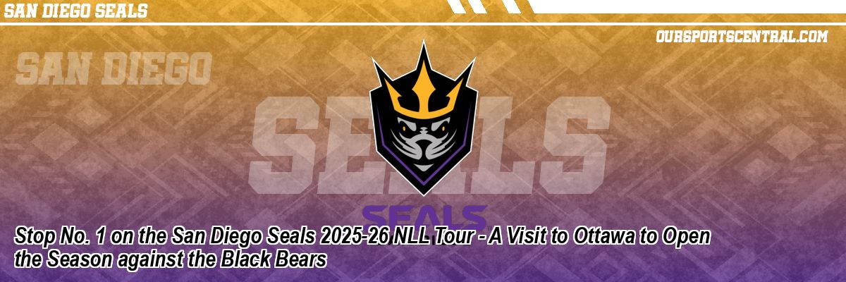 Stop No. 1 on the San Diego Seals 2025-26 NLL Tour - A Visit to Ottawa to Open the Season against the Black Bears