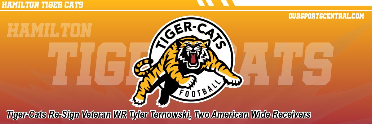 Tiger-Cats Re-Sign Veteran WR Tyler Ternowski, Two American Wide Receivers