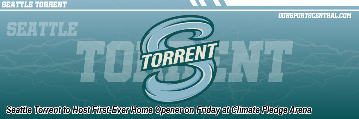 Seattle Torrent to Host First-Ever Home Opener on Friday at Climate Pledge Arena