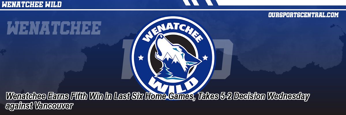 Wenatchee Earns Fifth Win in Last Six Home Games, Takes 5-2 Decision Wednesday against Vancouver