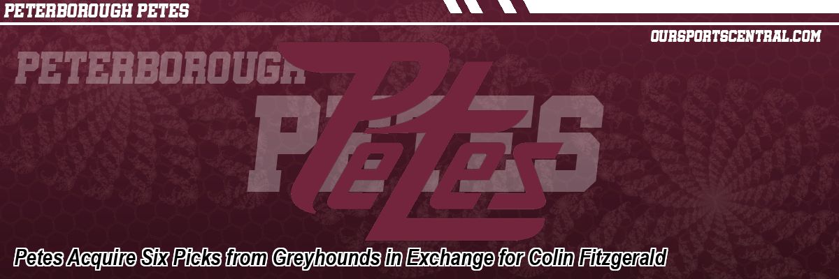 Petes Acquire Six Picks from Greyhounds in Exchange for Colin Fitzgerald