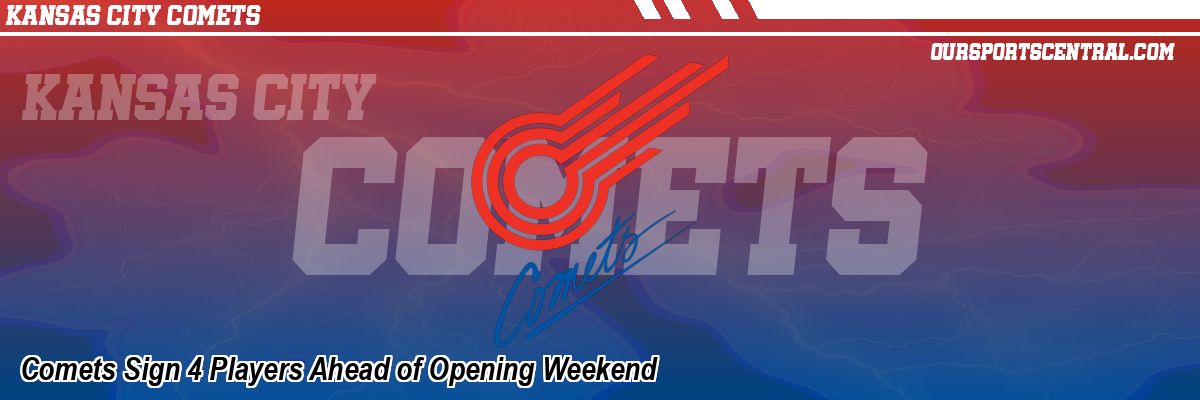 Comets Sign 4 Players Ahead of Opening Weekend