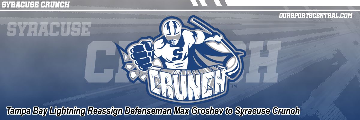 Tampa Bay Lightning Reassign Defenseman Max Groshev to Syracuse Crunch
