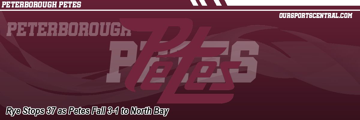Rye Stops 37 as Petes Fall 3-1 to North Bay
