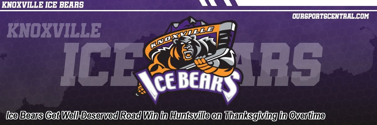 Ice Bears Get Well-Deserved Road Win in Huntsville on Thanksgiving in Overtime
