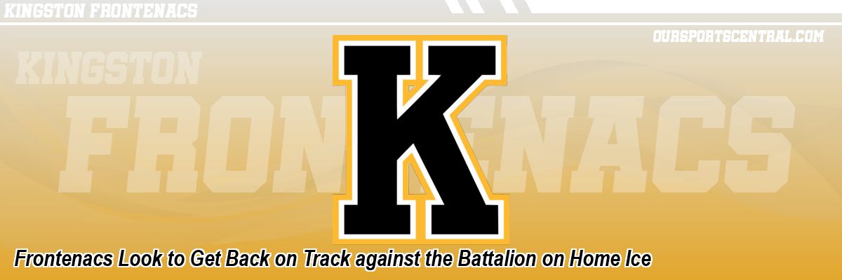 Frontenacs Look to Get Back on Track against the Battalion on Home Ice