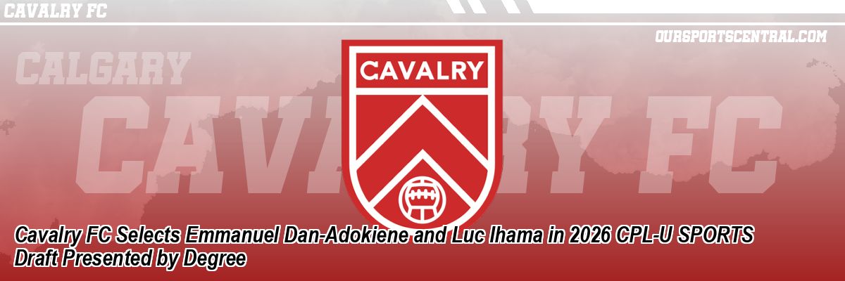 Cavalry FC Selects Emmanuel Dan-Adokiene and Luc Ihama in 2026 CPL-U SPORTS Draft Presented by Degree