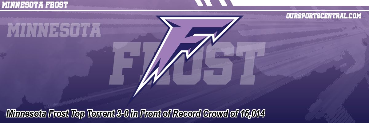 Minnesota Frost Top Torrent 3-0 in Front of Record Crowd of 16,014