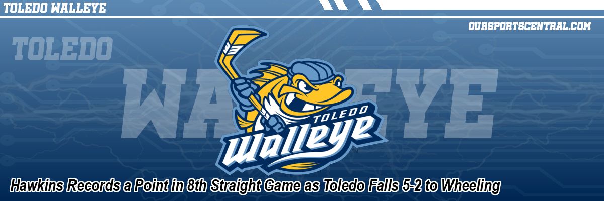 Hawkins Records a Point in 8th Straight Game as Toledo Falls 5-2 to Wheeling