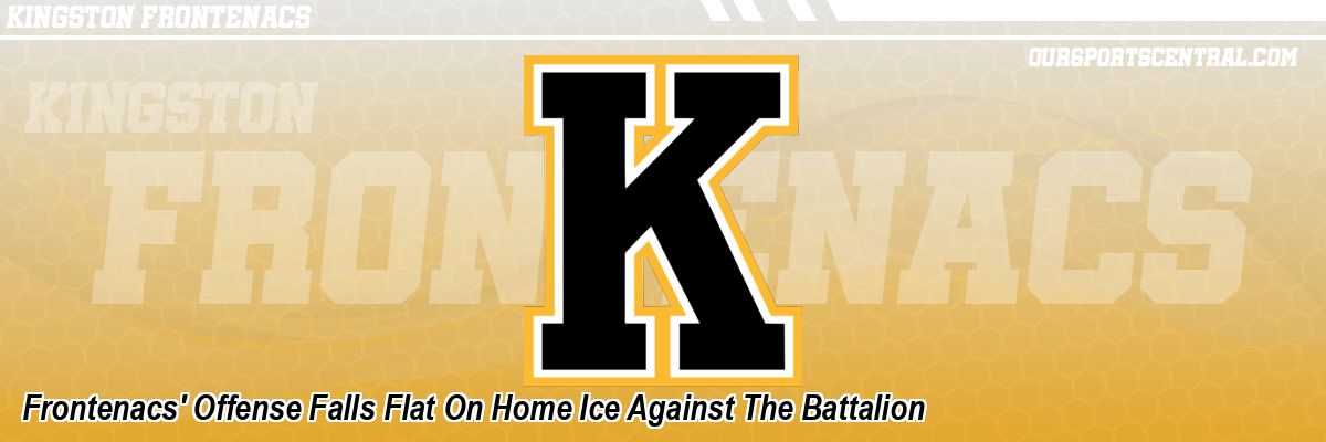 Frontenacs' Offense Falls Flat On Home Ice Against The Battalion