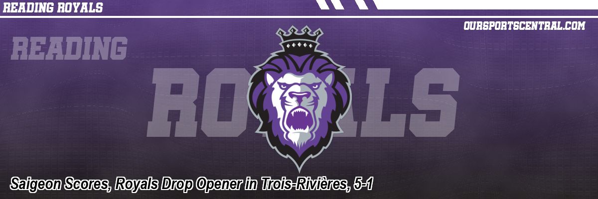 Saigeon Scores, Royals Drop Opener in Trois-Rivières, 5-1