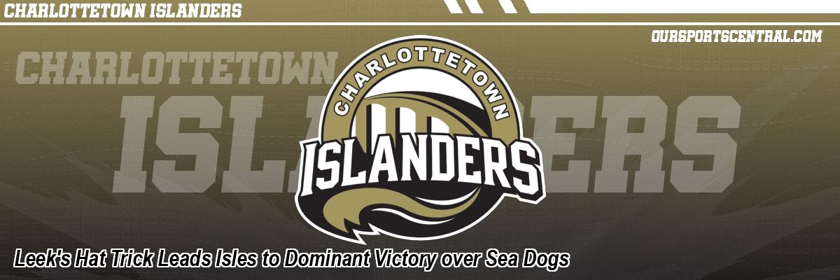 Leek's Hat Trick Leads Isles to Dominant Victory over Sea Dogs