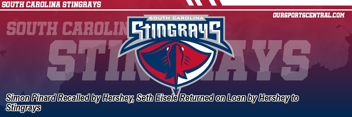 Simon Pinard Recalled by Hershey, Seth Eisele Returned on Loan by Hershey to Stingrays
