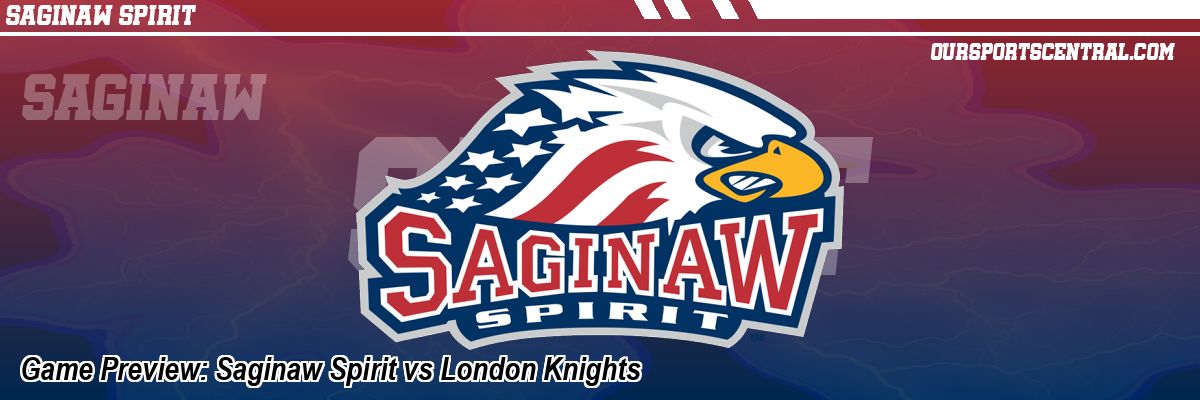 Game Preview: Saginaw Spirit vs London Knights