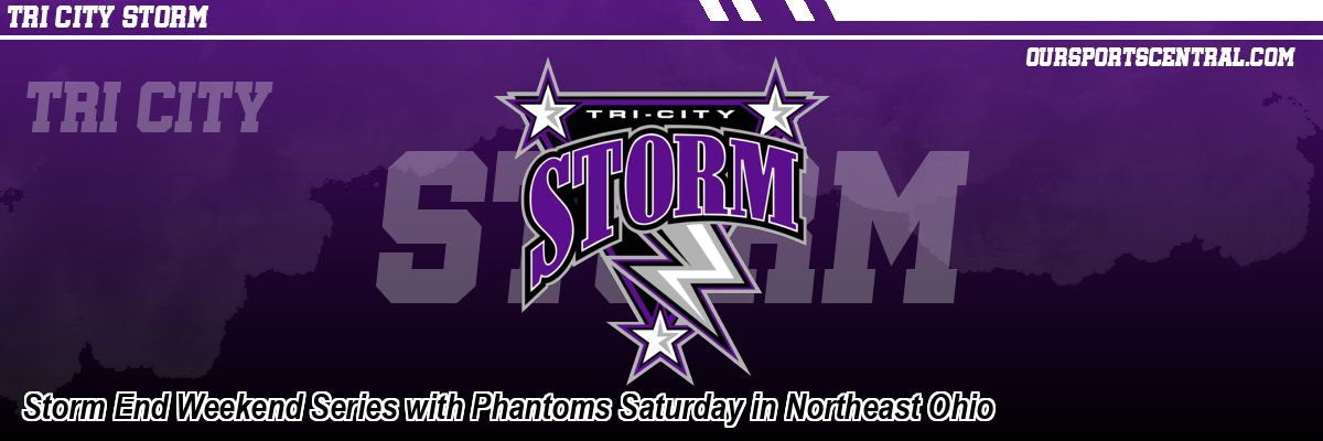 Storm End Weekend Series with Phantoms Saturday in Northeast Ohio