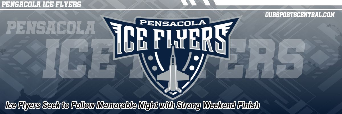 Ice Flyers Seek to Follow Memorable Night with Strong Weekend Finish
