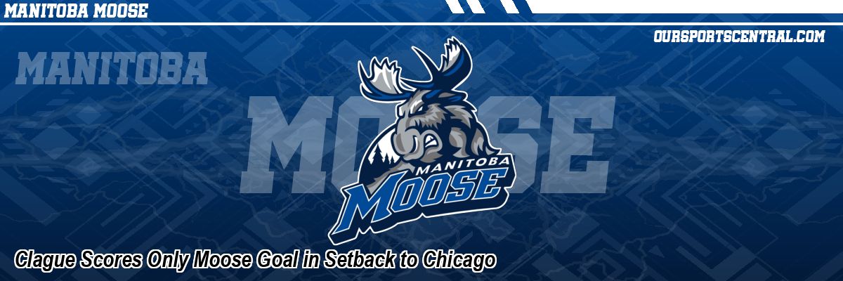 Clague Scores Only Moose Goal in Setback to Chicago