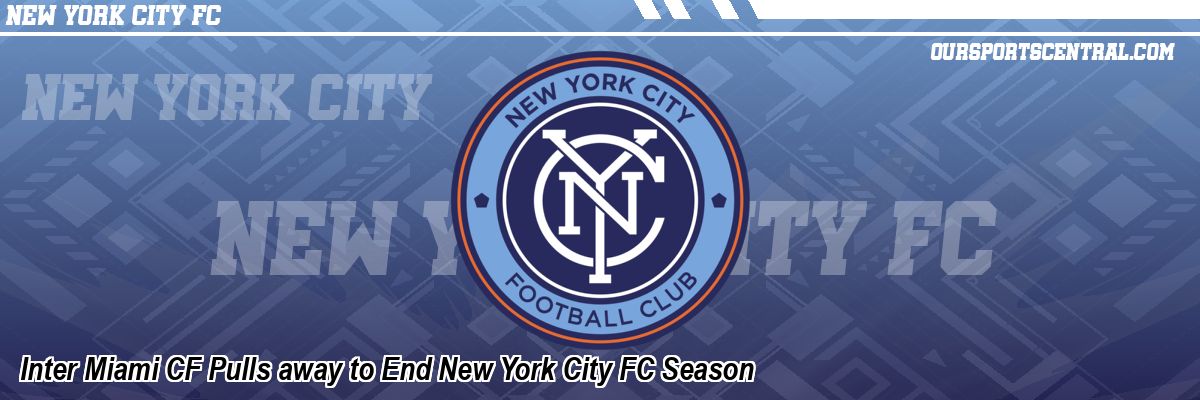 Inter Miami CF Pulls away to End New York City FC Season