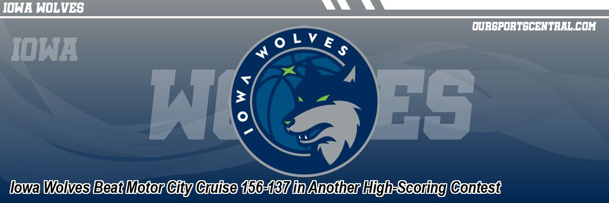Iowa Wolves Beat Motor City Cruise 156-137 in Another High-Scoring Contest