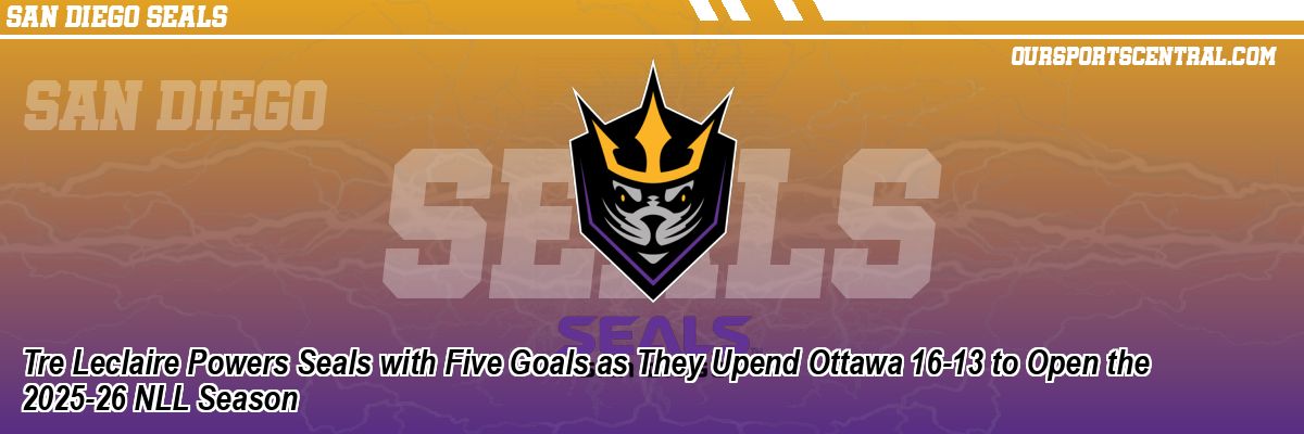 Tre Leclaire Powers Seals with Five Goals as They Upend Ottawa 16-13 to Open the 2025-26 NLL Season
