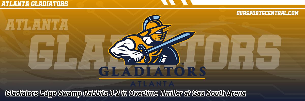 Gladiators Edge Swamp Rabbits 3-2 in Overtime Thriller at Gas South Arena