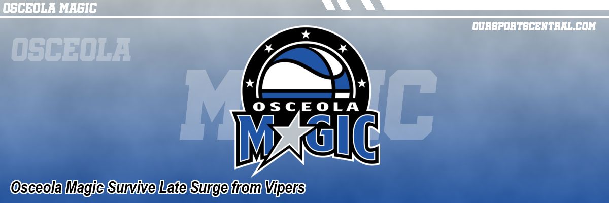 Osceola Magic Survive Late Surge from Vipers