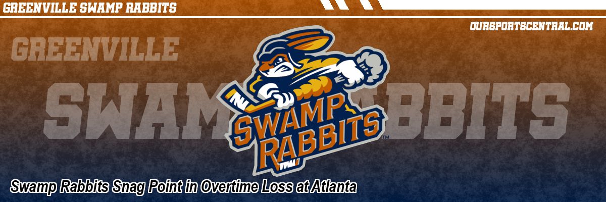 Swamp Rabbits Snag Point in Overtime Loss at Atlanta