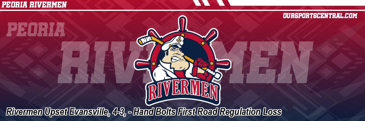 Rivermen Upset Evansville, 4-3, - Hand Bolts First Road Regulation Loss