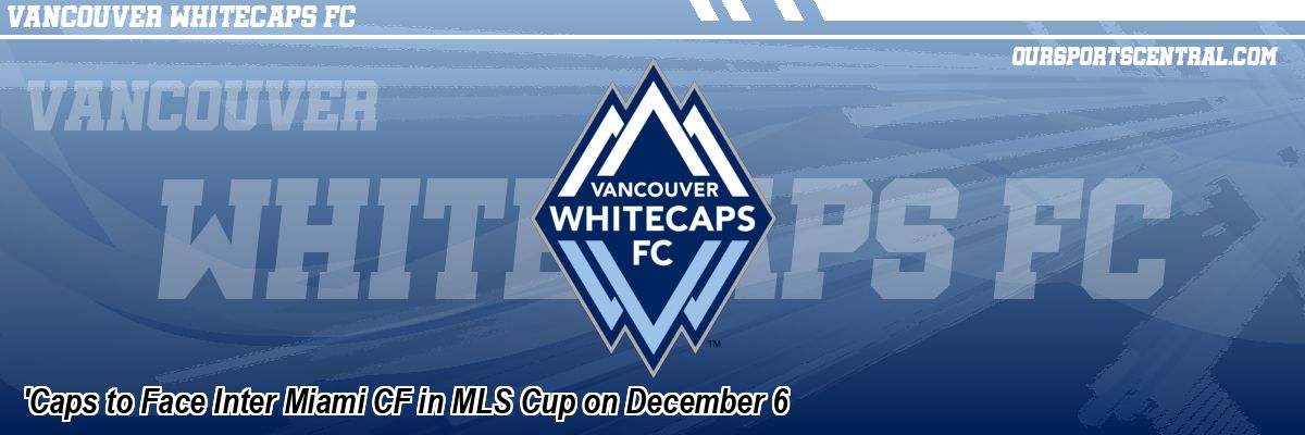 'Caps to Face Inter Miami CF in MLS Cup on December 6
