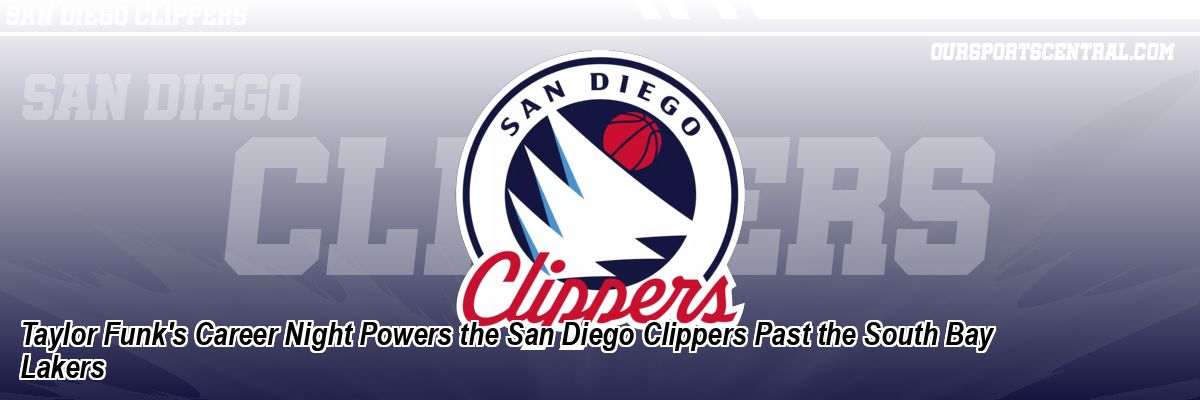 Taylor Funk's Career Night Powers the San Diego Clippers Past the South Bay Lakers