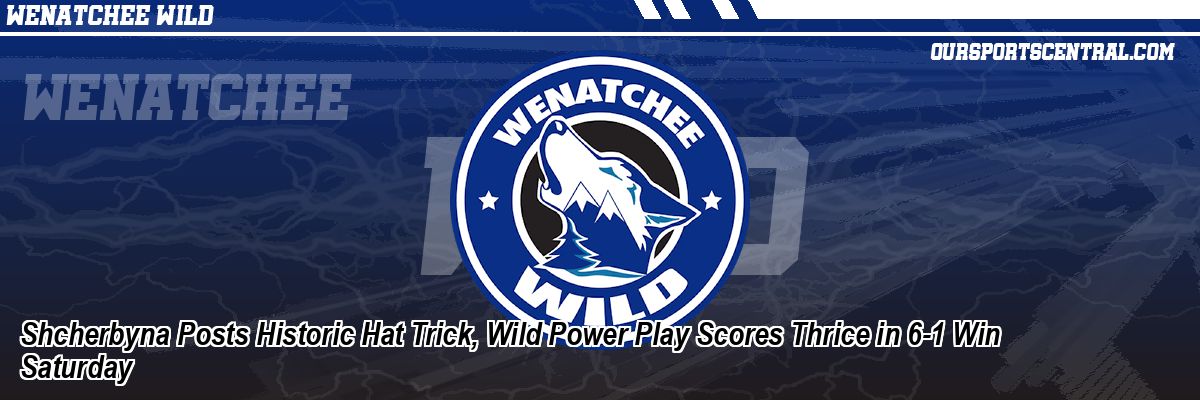 Shcherbyna Posts Historic Hat Trick, Wild Power Play Scores Thrice in 6-1 Win Saturday