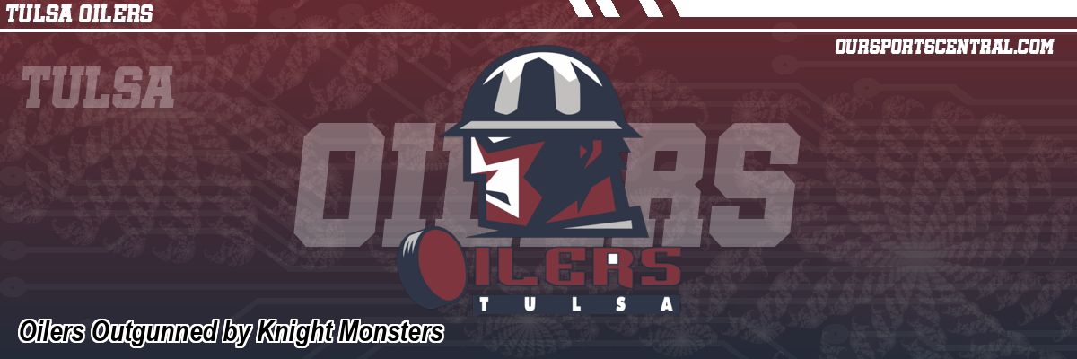 Oilers Outgunned by Knight Monsters