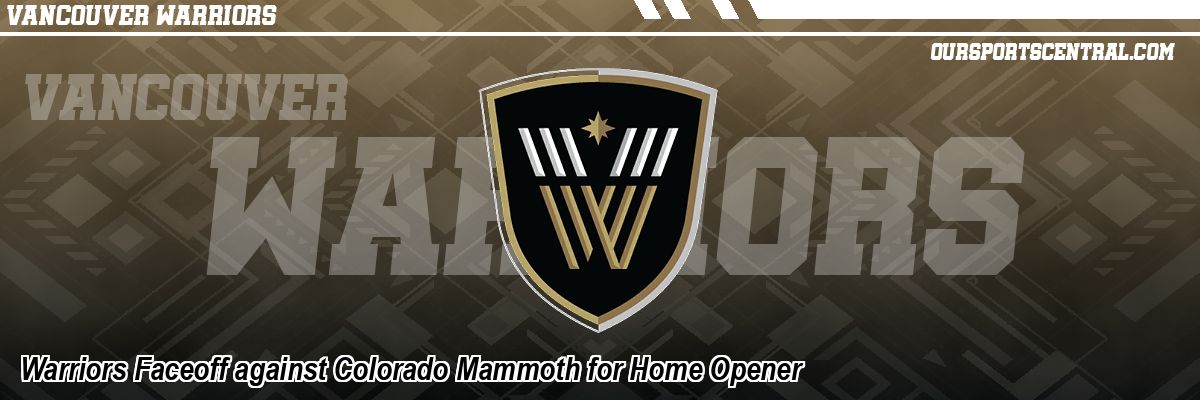 Warriors Faceoff against Colorado Mammoth for Home Opener