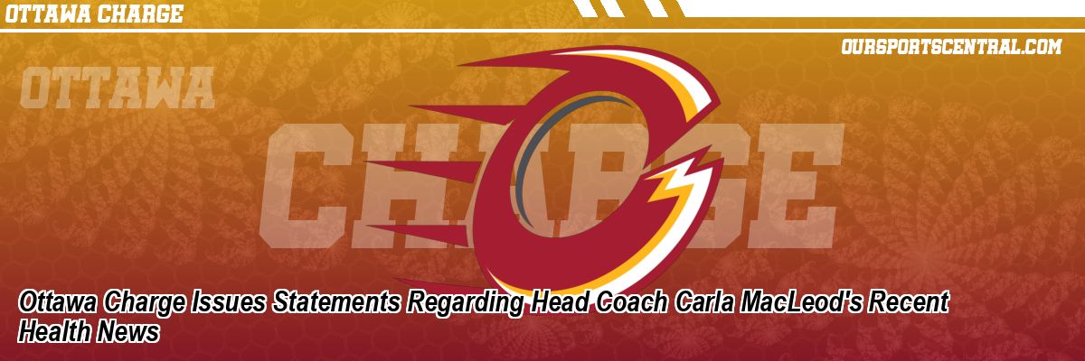 Ottawa Charge Issues Statements Regarding Head Coach Carla MacLeod's Recent Health News