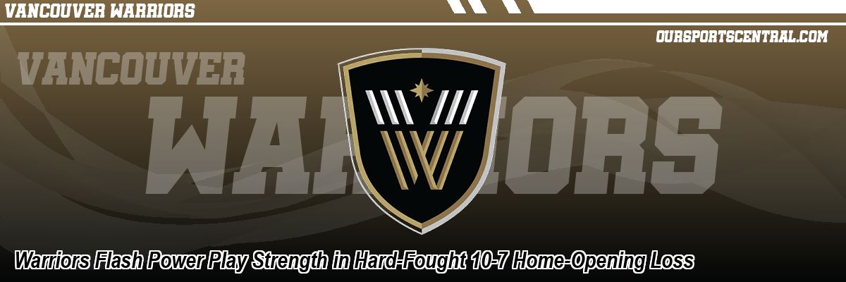 Warriors Flash Power Play Strength in Hard-Fought 10-7 Home-Opening Loss