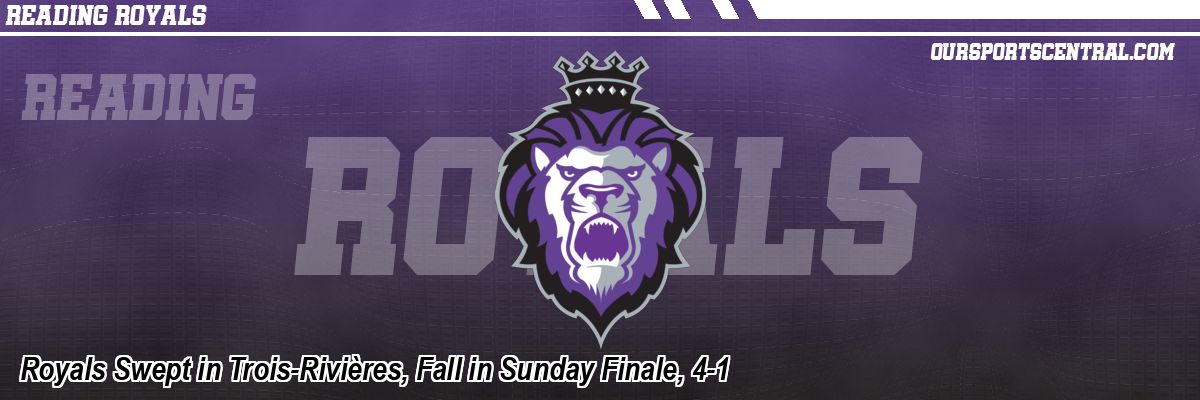 Royals Swept in Trois-Rivières, Fall in Sunday Finale, 4-1