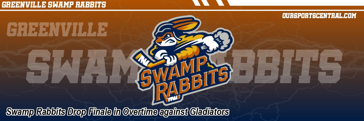 Swamp Rabbits Drop Finale in Overtime against Gladiators