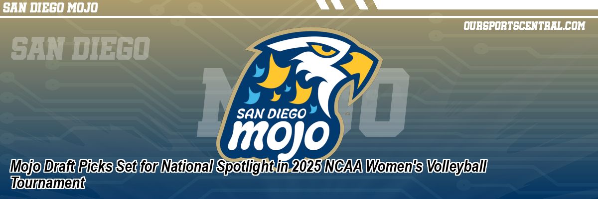Mojo Draft Picks Set for National Spotlight in 2025 NCAA Women's Volleyball Tournament