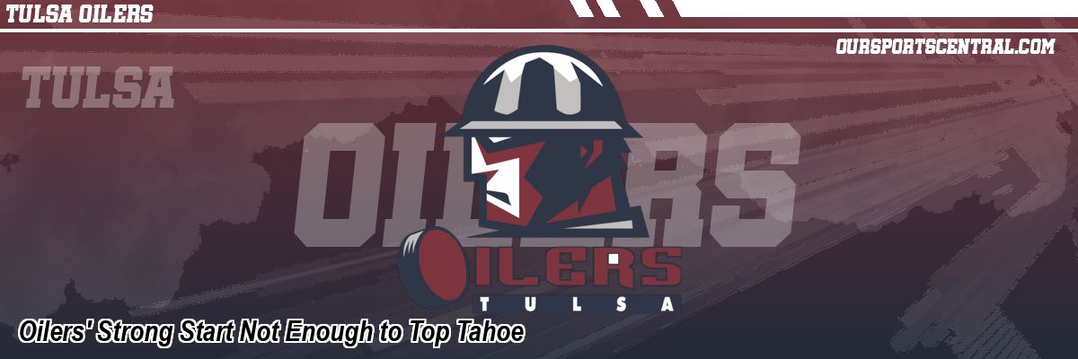 Oilers' Strong Start Not Enough to Top Tahoe